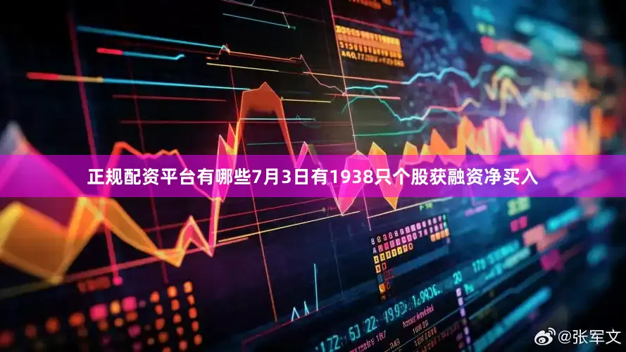 正规配资平台有哪些7月3日有1938只个股获融资净买入