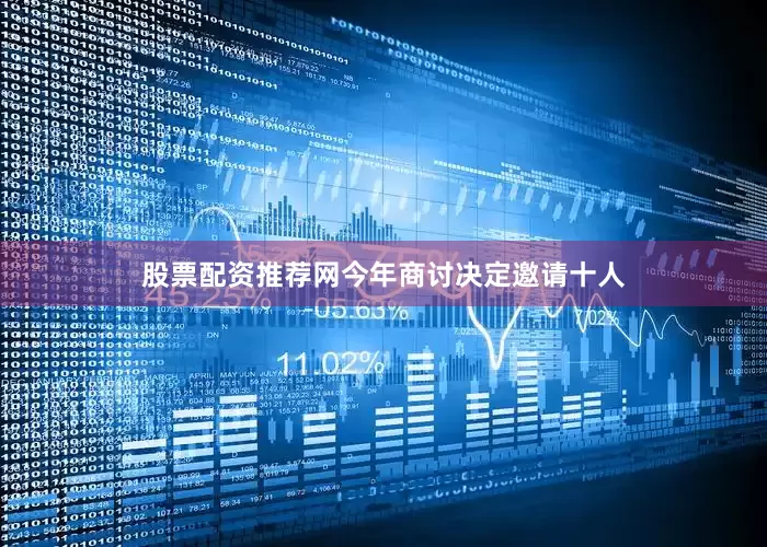 股票配资推荐网今年商讨决定邀请十人