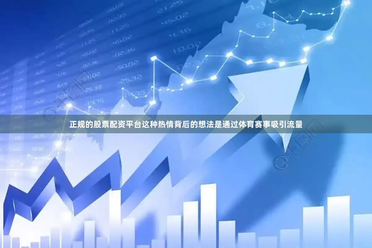 正规的股票配资平台这种热情背后的想法是通过体育赛事吸引流量