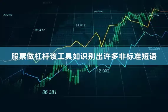 股票做杠杆该工具如识别出许多非标准短语