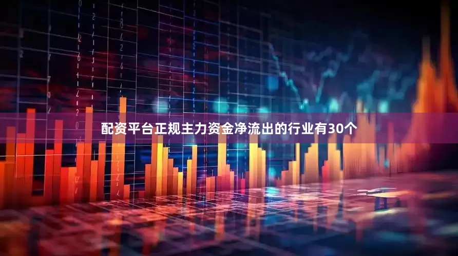 配资平台正规主力资金净流出的行业有30个