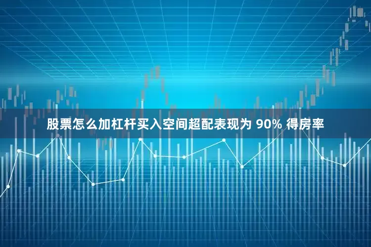 股票怎么加杠杆买入空间超配表现为 90% 得房率