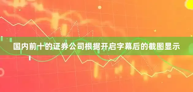国内前十的证券公司根据开启字幕后的截图显示