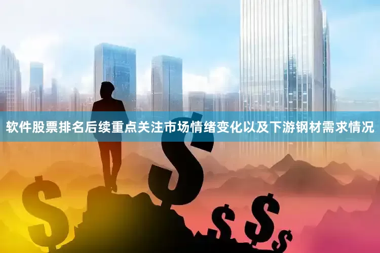 软件股票排名后续重点关注市场情绪变化以及下游钢材需求情况