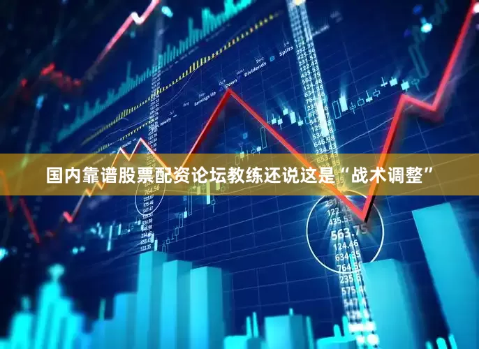 国内靠谱股票配资论坛教练还说这是“战术调整”