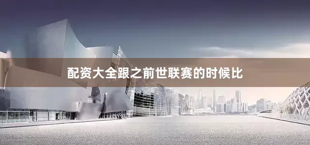 配资大全跟之前世联赛的时候比