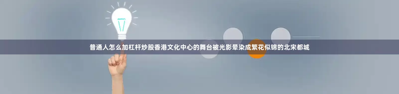 普通人怎么加杠杆炒股香港文化中心的舞台被光影晕染成繁花似锦的北宋都城