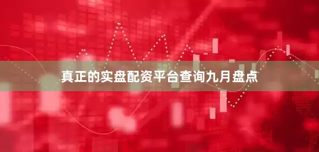 真正的实盘配资平台查询九月盘点
